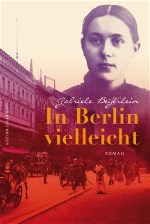 Neuausgabe "In Berlin vielleicht"; Historischer Roman (Deutsches Kaiserreich). Ab 14 Jahren und Erwachsene