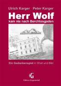 HC-Originalausgabe (2012): Herr Wolf kam nie nach Berchtesgaden - Ein Gedankenspiel in Wort und Bild; Satire; 70 Seiten: 'Ein synästhetischer Genuss!'